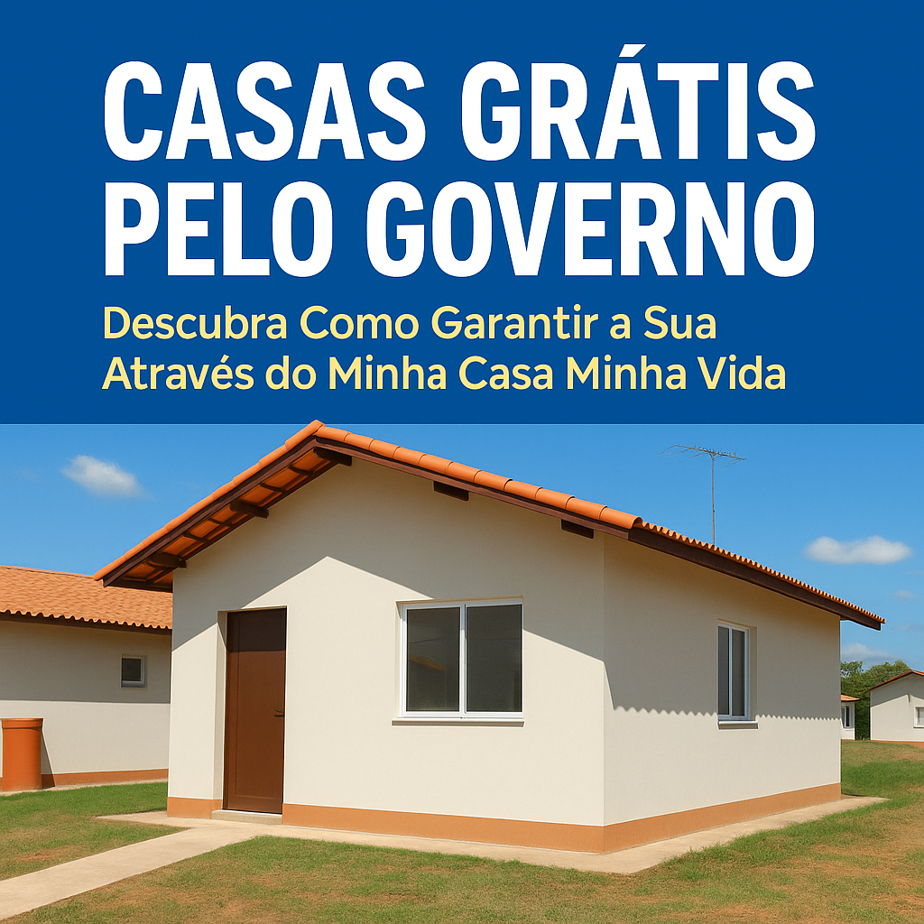Casas Grátis pelo Governo: Descubra Como Garantir a Sua Através do Minha Casa Minha Vida